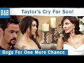 The Bold and The Beautiful Spoilers: Taylor Hysteric- Begs For One More Chance To Help Son.