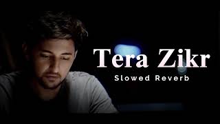 Tera Zikr | Slowed And Reverb | Darshan Raval | Aesthetic Me