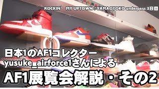 日本一のAF1コレクターのyusuke_airforce1さんにAF1展覧会を解説して頂いた！その2■ROCKIN’ MY UPTOWN @YAMAOTOKO underpass 3日目■