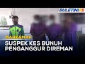 MAHKAMAH | Tiga Suspek Kes Bunuh Direman 5 Hari