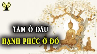 Tâm ở Đâu Hạnh Phúc ở Đó. Ung Dung Tự Tại Trong Từng Phút Giây