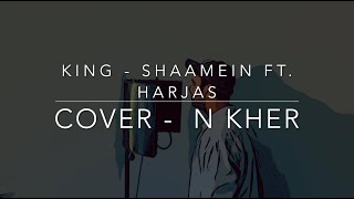 King - Shaamein ft Harjas Harjaayi | Cover -  N KHER