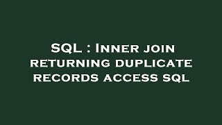 SQL : Inner join returning duplicate records access sql