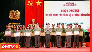 Sơ kết công tác cảnh vệ 6 tháng đầu năm 2023 | Tin tức 24h mới nhất | ANTV