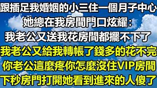 跟插足我婚姻的小三住一個月子中心，她總在我房間門口炫耀：我老公又送我花房間都擺不下了，我老公又給我轉帳了，錢多的花不完，你老公這麼疼你怎麼沒住VIP房間，下秒房門打開，她看到進來的人傻了#月下漫步