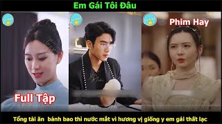 Em Gái Tôi Đâu | Tổng tài vừa ăn 1 miếng bánh bao thì nước mắt vì hương vị giống y em gái thất lạc