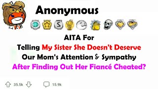 AITAH For Telling My Sister She Doesn't Deserve Our Mom's Attention\u0026Sympathy After Finding Out...