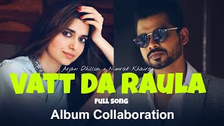 Vatt Da Raula Arjan Dhillon Nimrat Khaira new album  Desi crew new song Arjan Dhillon leaked songnew