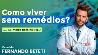 COMO VIVER SEM REMÉDIOS? | DR. MARCO BOTELHO, PH.D - FERNANDO BETETI