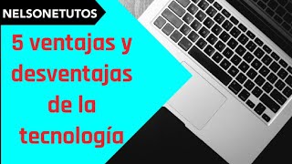 Las 5 VENTAJAS y DESVENTAJAS de la TECNOLOGIA que (DEBES SABER)!!