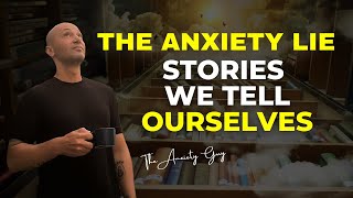 The Anxiety Stories We Tell Ourselves *PLEASE UNDERSTAND THIS*