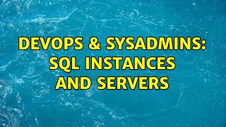 DevOps & SysAdmins: SQL Instances and Servers (3 Solutions!!)