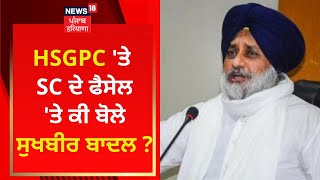 HSGPC 'ਤੇ SC ਦੇ ਫੈਸੇਲ 'ਤੇ ਕੀ ਬੋਲੇ Sukhbir Badal ? | SGPC | News18 Punjab