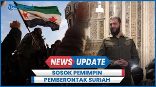 Sosok Abu Mohammad Al Julani Pemimpin Pemberontak Suriah Berhasil Gulingkan Rezim Assad