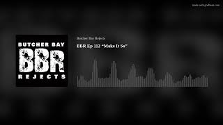 BBR Ep 112 “Make It So”