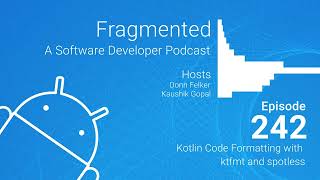 Fragmented Podcast Episode #242: Kotlin Code Formatting with ktfmt and spotless