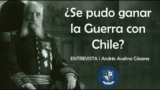 ¿Se pudo ganar la guerra con Chile? | Andrés Avelino Cáceres | La Entrevista