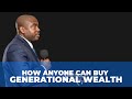 How anyone can buy generational wealth!