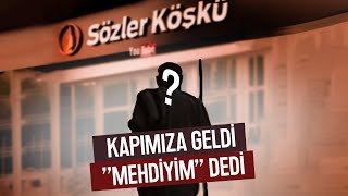 Kapımızı Çaldı ''Ben Mehdiyim!'' Dedi! - Sözler Köşkü'nde Yaşanan İlginç Olay!