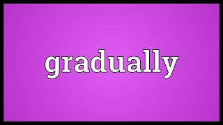 Gradually Meaning