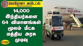 14,000 இந்தியர்களை 64 விமானங்கள் மூலம் மீட்க மத்திய அரசு முடிவு | 14,000 Indians On 64 Flights