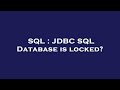 SQL : JDBC SQL Database is locked?
