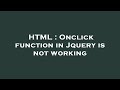 HTML : Onclick function in Jquery is not working