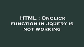HTML : Onclick function in Jquery is not working