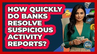 How Quickly Do Banks Resolve Suspicious Activity Reports? - Ask Your Bank Teller