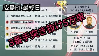 5万車券 広島競輪 F1 最終日まとめ