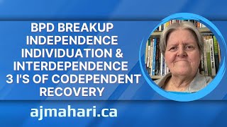 BPD Breakup Independence Individuation & Interdependence - 3 "I's" of Codependent Recovery