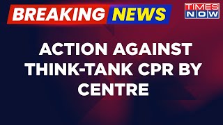 Breaking News | 'Action Against Think-Tank CPR By Centre', Amid Soros Controversy | Latest Updates