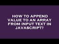How to append value to an array from input text in javascript?