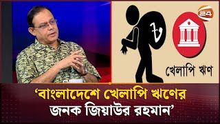 বাংলাদেশে খেলাপি ঋণের জনক জিয়াউর রহমান: মনজুরুল আহসান বুলবুল | Manjurul Ahsan Bulbul | Channel 24