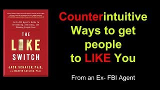 Counterintuitive Ways to get people to Like You - from the Like Switch by Jack Schafer