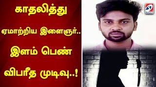 காதலித்து ஏமாற்றிய இளைஞர்  இளம் பெண் விபரீத முடிவு  ! | SathiyamTv