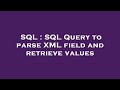 SQL : SQL Query to parse XML field and retrieve values