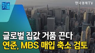 글로벌 집값 거품 끈다…美 연준, MBS 매입 축소 검토 / [김보미의뉴스카페] / 한국경제TV뉴스