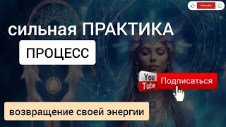 Забор своей ЭНЕРГИИ. ПРАКТИКА «ПРОЦЕСС»