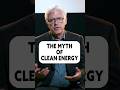 the myth of clean energy