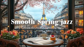 Smooth Spring jazz at a Coffee Shop with Paris city view - Soothing Jazz for Relaxing,Work and Study