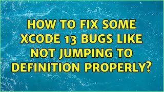 How to fix some Xcode 13 bugs like not jumping to definition properly?