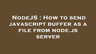 NodeJS : How to send javascript buffer as a file from node.js server