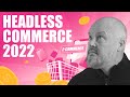 Headless Commerce in 2022 - Future of MACH Architecture