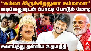 Udhayanidhi stalin | ”சும்மா இருக்கிறதுனா சும்மாவா”வடிவேலுவுடன் போட்டி போடும் மோடி- உதயநிதி