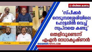 സ്പീക്കര്‍ 2019ല്‍ നെടുമ്പാശ്ശരിയില്‍ വെച്ച് സ്വപ്നയെ കണ്ടു: ആരോപണവുമായി എ എന്‍ രാധാകൃഷ്ണന്‍