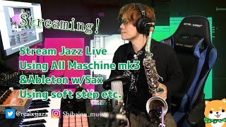 #247 Stream Jazz Live【Using Ableton Maschine mk3 w/Sax & EWI】