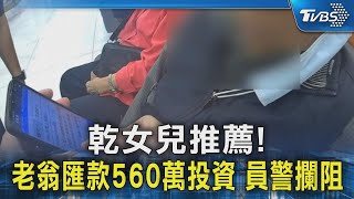 乾女兒推薦!老翁匯款560萬投資 員警攔阻｜TVBS新聞 @TVBSNEWS02