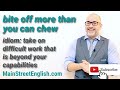 English Idioms: Bite Off More Than You Can Chew