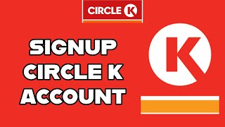 How to Sign up and Create a New Account on Circle K? 2024